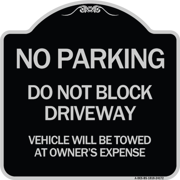 Do Not Block Driveway Vehicle Will Towed Owners Expense Aluminum Sign, 18" L, 18" H, BS-1818-24172